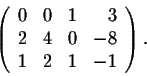 \begin{displaymath}\left(\begin{array}{rrrr}
0&0&1&3\\
2&4&0&-8\\
1&2&1&-1\\
\end{array}\right).\end{displaymath}