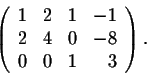 \begin{displaymath}\left(\begin{array}{rrrr}
1&2&1&-1\\
2&4&0&-8\\
0&0&1&3\\
\end{array}\right).\end{displaymath}
