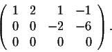 \begin{displaymath}\left(\begin{array}{rrrr}
1&2&1&-1\\
0&0&-2&-6\\
0&0&0&0\\
\end{array}\right).\end{displaymath}