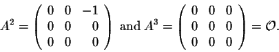 \begin{displaymath}A^2 = \left(\begin{array}{rrr}
0&0&-1\\
0&0&0\\
0&0&0\\
\e...
...{rrr}
0&0&0\\
0&0&0\\
0&0&0\\
\end{array}\right) = {\cal O}.\end{displaymath}