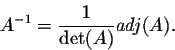 \begin{displaymath}A^{-1} = \frac{1}{\det(A)} adj(A).\end{displaymath}