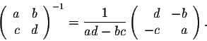 \begin{displaymath}\left(\begin{array}{rr}
a&b\\
c&d\\
\end{array}\right)^{-1}...
...bc} \left(\begin{array}{rr}
d&-b\\
-c&a\\
\end{array}\right).\end{displaymath}