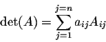 \begin{displaymath}\det(A) = \sum_{j=1}^{j=n} a_{ij} A_{ij}\end{displaymath}