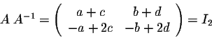 \begin{displaymath}A\;A^{-1} = \left(\begin{array}{cc}
a+c&b+d\\
-a +2c&-b+2d\\
\end{array}\right) = I_2\end{displaymath}