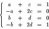 \begin{displaymath}\left\{\begin{array}{ccccc}
a &+& c &=& 1\\
-a &+& 2c &=& 0\\
b &+& d &=& 0\\
-b &+& 2d &=& 1\\
\end{array}\right.\end{displaymath}