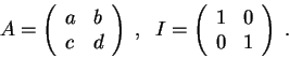 \begin{displaymath}A = \left(\begin{array}{ll}
a & b \\
c & d
\end{array} \r...
...eft(\begin{array}{ll}
1 & 0 \\
0 & 1
\end{array} \right)\;.\end{displaymath}