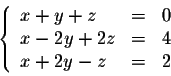 \begin{displaymath}\left\{ \begin{array}{lll}
x+y+z&=& 0\\
x-2y + 2z&=& 4\\
x+2y -z&=& 2\\
\end{array} \right.\end{displaymath}