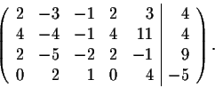 \begin{displaymath}\left( \begin{array}{rrrrr\vert r}
2&-3&-1& 2&3&4\\
4&-4&-1&...
...1&4\\
2&-5&-2& 2&-1&9\\
0&2&1& 0&4&-5\\
\end{array} \right).\end{displaymath}