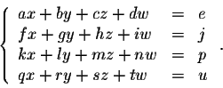 \begin{displaymath}\left\{ \begin{array}{lllllll}
ax + by + cz + dw &=& e\\
fx ...
... + nw &=& p\\
qx + ry + sz + tw &=& u\\
\end{array} \right. .\end{displaymath}
