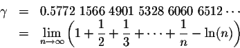 \begin{displaymath}\begin{array}{lcl}
\gamma &=& 0.5772\;1566\;4901\;5328\;6060\...
... \cdots + \displaystyle \frac{1}{n} - \ln(n)\right)
\end{array}\end{displaymath}