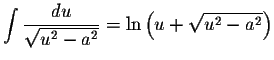 $\displaystyle \int\displaystyle \frac{du}{\sqrt{u^{2}-a^{2}}} = \ln \left( u + \displaystyle\sqrt{u^{2} - a^{2}} \right)$