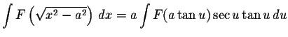 $\displaystyle \int F\left( \displaystyle\sqrt{x^{2}-a^{2}} \right)\,dx=a \displaystyle \int F(a\tan u) \sec u \tan u\,du$