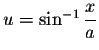 $u=\sin ^{-1}\displaystyle \frac{x}{a}$