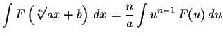 $\displaystyle \int F\left( \sqrt[n]{ax+b} \right) \,dx = \displaystyle \frac{n}{a} \displaystyle \int u^{n-1}\,F(u)\,du$
