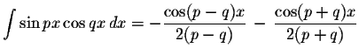 $\displaystyle \int\sin px\cos qx\,dx=-\displaystyle \frac{\cos(p-q)x}{2(p-q)}\,-\,\displaystyle \frac{\cos (p+q)x}{2(p+q)}$