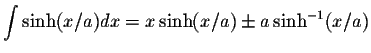 $\displaystyle\int\sinh(x/a)dx=x\sinh(x/a)\pm a\sinh^{-1}(x/a)$