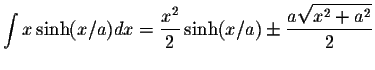 $\displaystyle\int x\sinh(x/a)dx=\displaystyle \frac{x^2}{2}\sinh(x/a)\pm\displaystyle \frac{a\displaystyle \sqrt{x^2+a^2}}{2}$