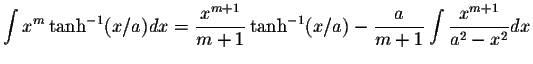 $\displaystyle\int x^m\tanh^{-1}(x/a)dx=\displaystyle \frac{x^{m+1}}{m+1}\tanh^{-1}(x/a)-\displaystyle \frac{a}{m+1}\int\displaystyle \frac{x^{m+1}}{a^2-x^2}dx$