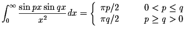 $\displaystyle\int_{0}^{\infty}\displaystyle \frac{\sin px \sin qx}{x^2}dx=\left...
...\hspace{.3in} 0<p\leq q \\
\pi q/2&\hspace{.3in} p\geq q>0
\end{array}\right. $