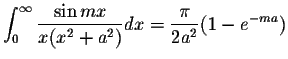 $\displaystyle\int_{0}^{\infty}\displaystyle \frac{\sin mx}{x(x^2+a^2)}dx=\displaystyle \frac{\pi}{2a^2}(1-e^{-ma})$