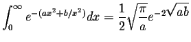 $\displaystyle\int_{0}^{\infty}e^{-(ax^2+b/x^2)}dx=\displaystyle \frac{1}{2}\displaystyle \sqrt{\displaystyle \frac{\pi}{a}}e^{-2\displaystyle \sqrt{ab}}$