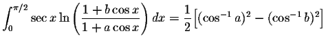 $\displaystyle\int_{0}^{\pi/2}\sec x\ln\left(\displaystyle \frac{1+b\cos x}{1+a\...
...}\right)dx=\displaystyle \frac{1}{2} \Big[ (\cos^{-1}a)^2-(\cos^{-1}b)^2 \Big] $