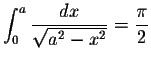 $\displaystyle \int_{0}^{a} \frac{dx}{\sqrt{a^2 - x^2}} = \frac{\pi}{2}$