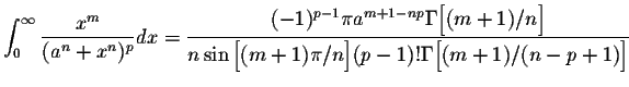 $\displaystyle \int_{0}^{\infty} \frac{x^m}{(a^n+x^n)^p}dx = \frac{(-1)^{p-1} \p...
...g[(m+1)/n\Big]}{n \sin\Big[(m+1)\pi/n\Big] (p-1)!\Gamma\Big[(m+1)/(n-p+1)\Big]}$